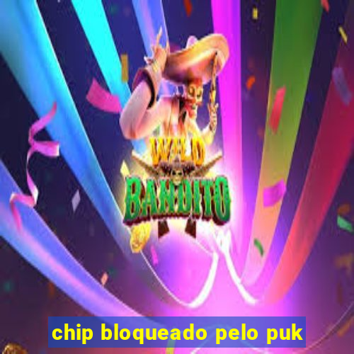 chip bloqueado pelo puk